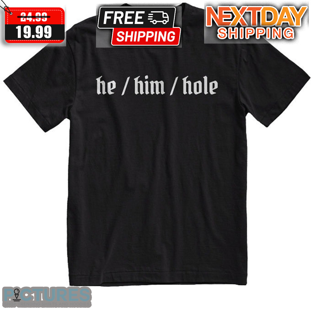 He Him Hole Shirt