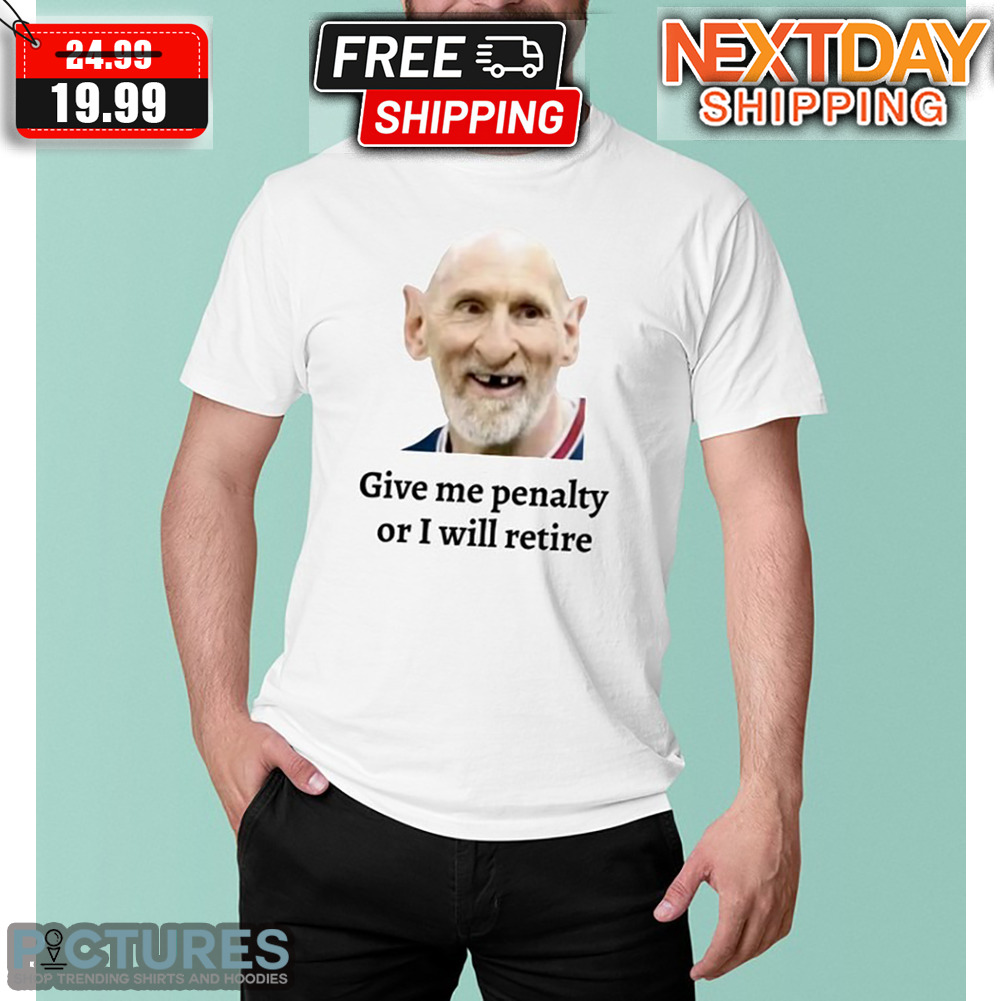 Give Me Penalty Or I Will Retire Shirt