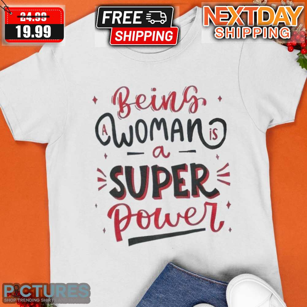 Being A Woman Is A Super Power Shirt