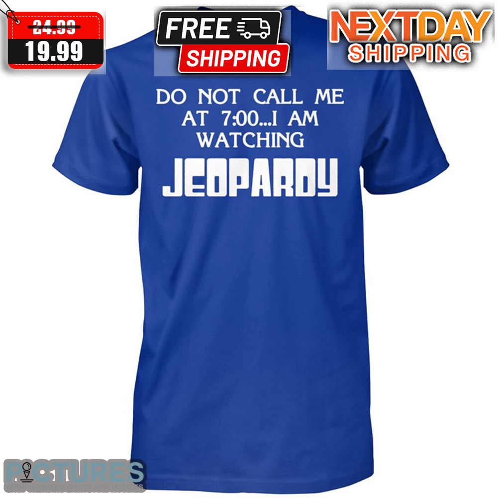 Do Not Call Me At 7 I Am Watching Jeopardy Shirt