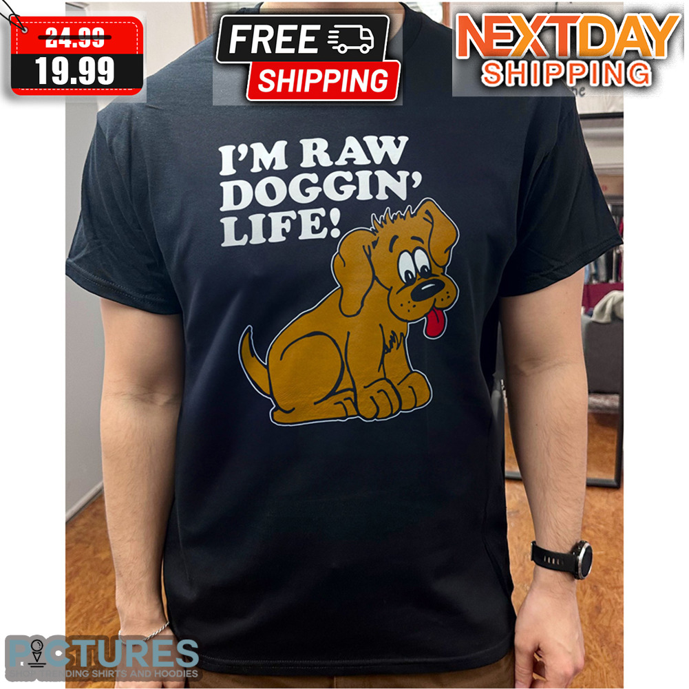 Dog I'm Raw Doggin' Life Shirt