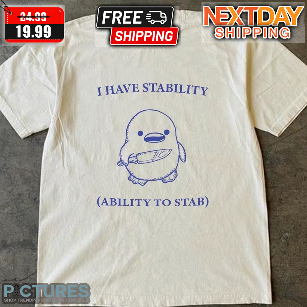 Duck I Have Stability Ablility To Stab Shirt