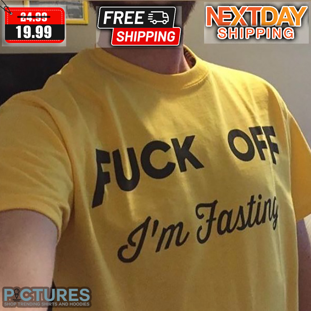 Fuck Off I'm Fasting Shirt