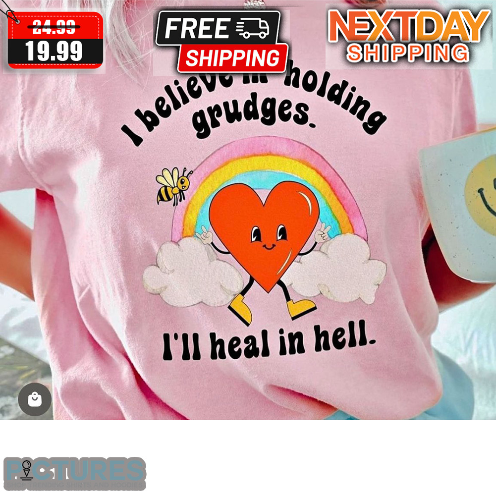Heart Rainbow I Believe In Holding Grudges I'll Heal In Hell Shirt