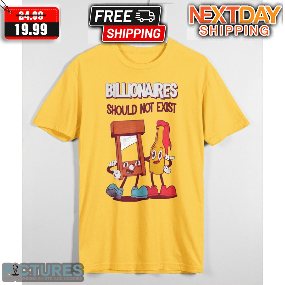 Billionaires Should Not Exist Shirt