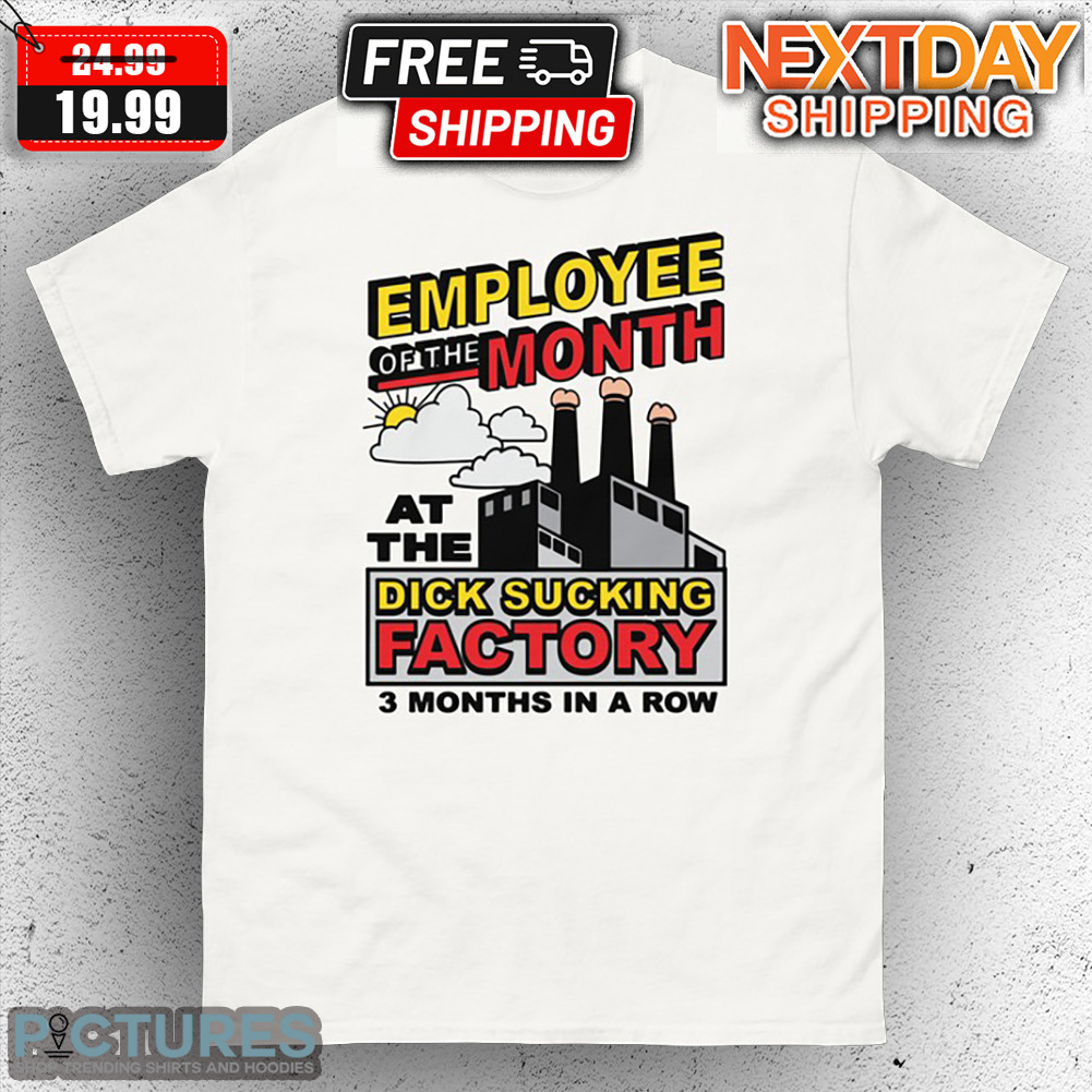 Employee Of The Month At The Dick Sucking Factory Shirt - Picturestees  Clothing LLC