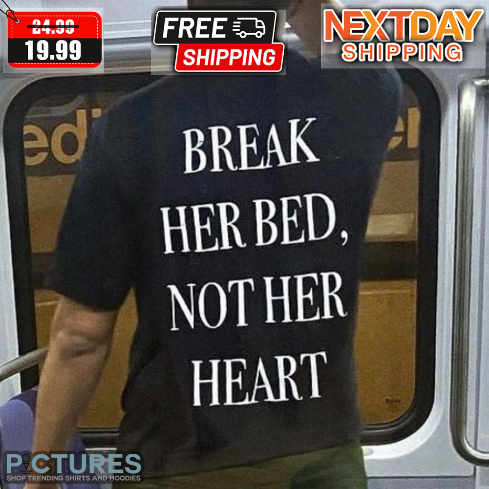 Break Her Bed Not Her Heart Shirt Break Her Bed Not Her Heart Shirt
