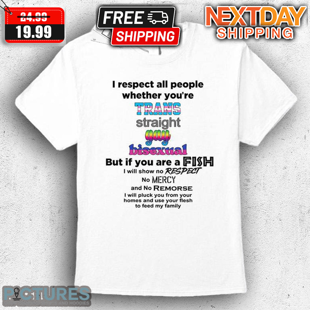 I Respect All People Whether You're Trans Straight Gay Bisexual Shirt