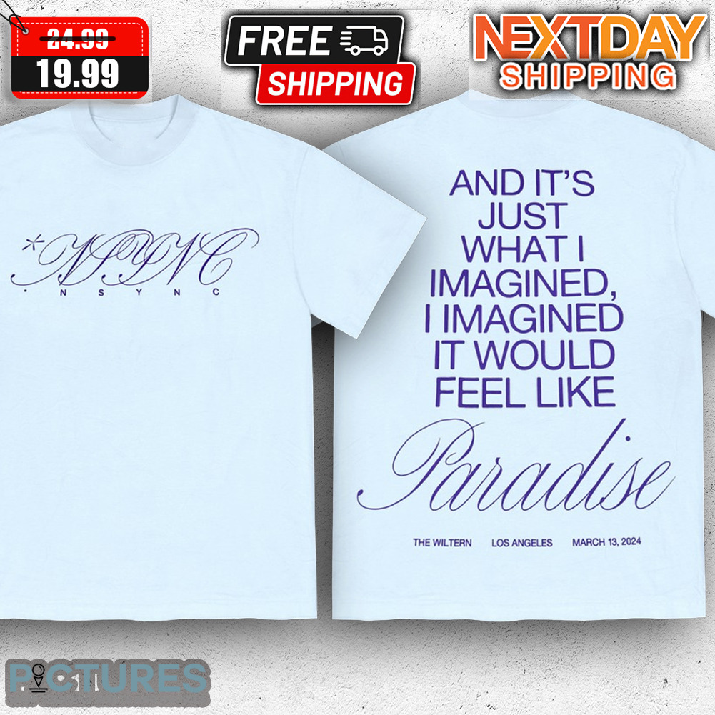 NSYNC And It's Just What I Imagined I Imagined It Would Feel Like Paradise Shirt