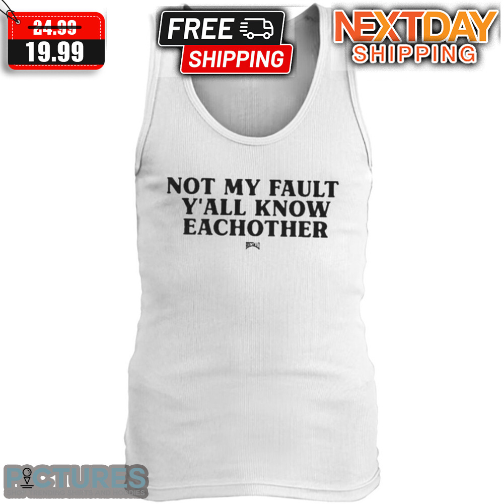 Not My Fault Y'all Know Each Other Shirt