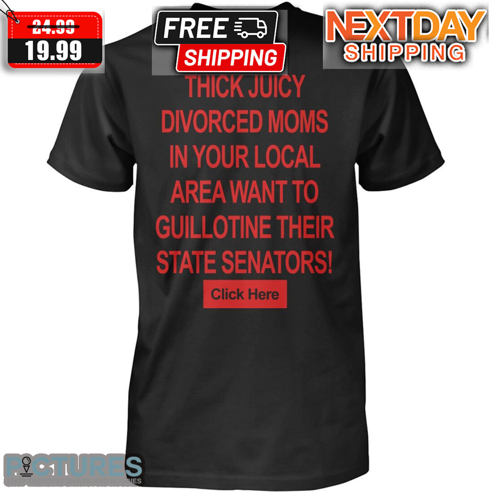 Thick Juicy Divorced Moms In Your Local Area Want To Guillotine Their State Senators Shirt