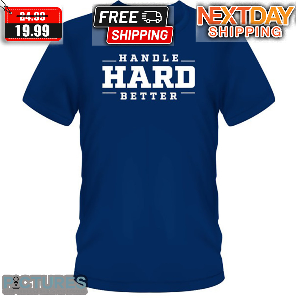 Handle Hard Better Shirt