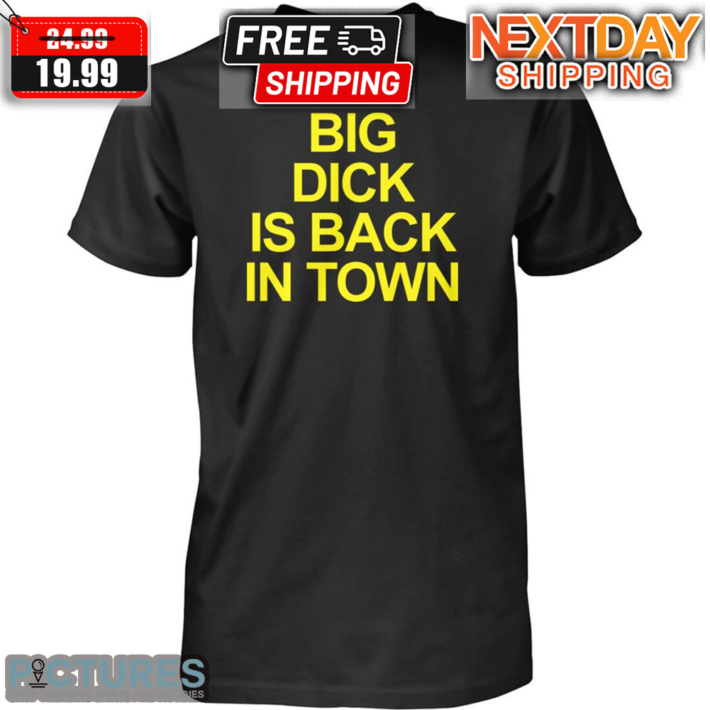 Big Dick Is Back In Town Shirt