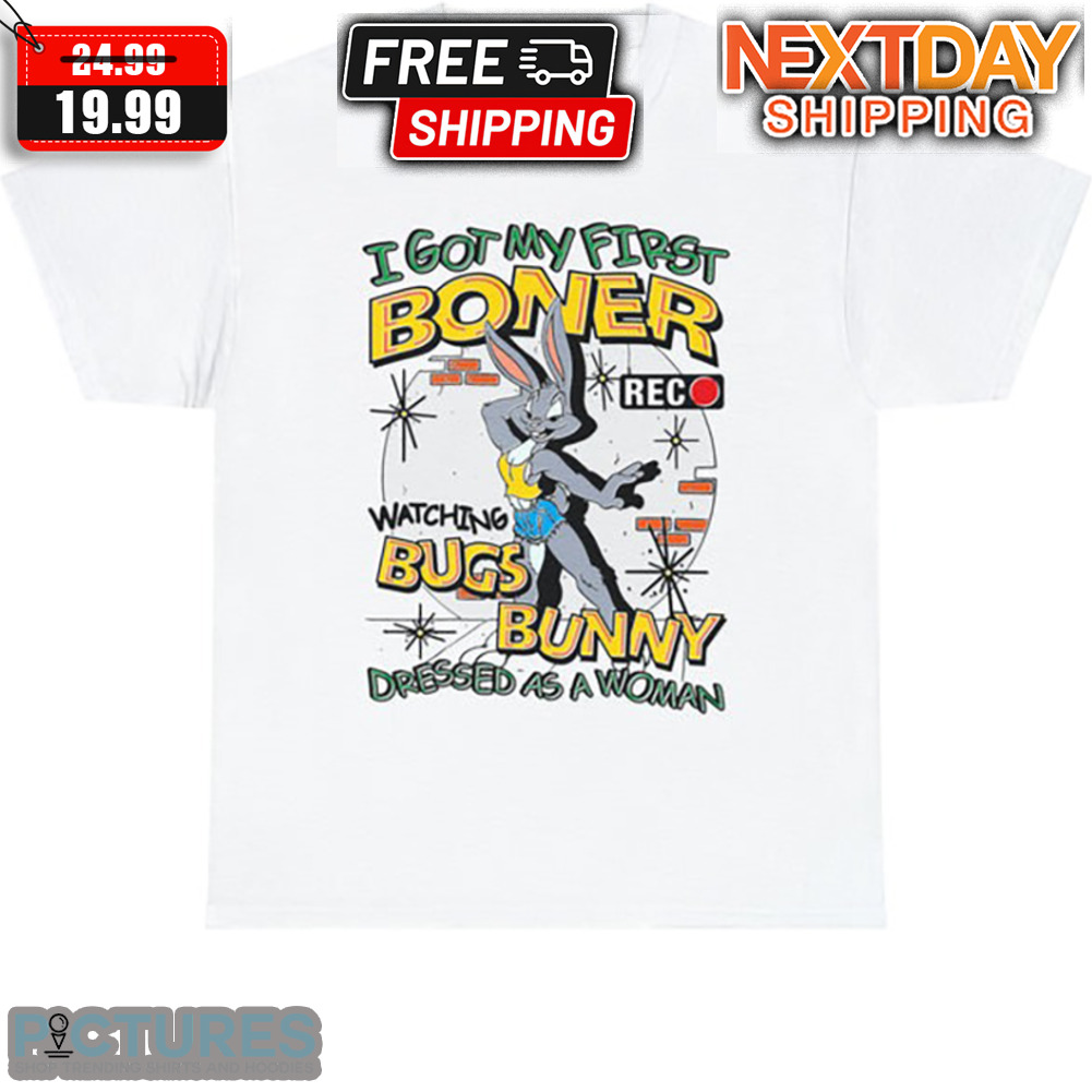 Bunny I Got My First Boner Watching Bugs Bunny Dressed As A Woman Shirt