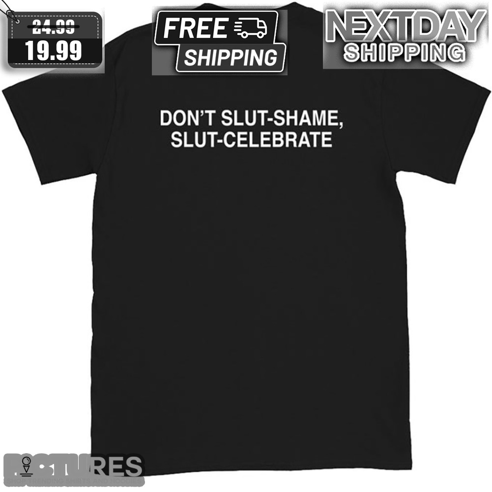 Don't Slut Shame Slut Celebrate Shirt
