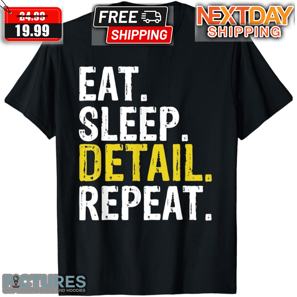 Eat Sleep Detail Repeat Shirt