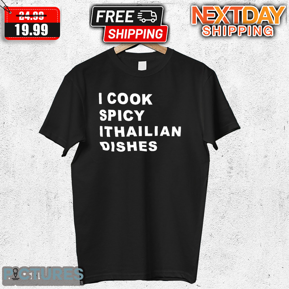 I Cook Spicy Ithailian Dishes Shirt