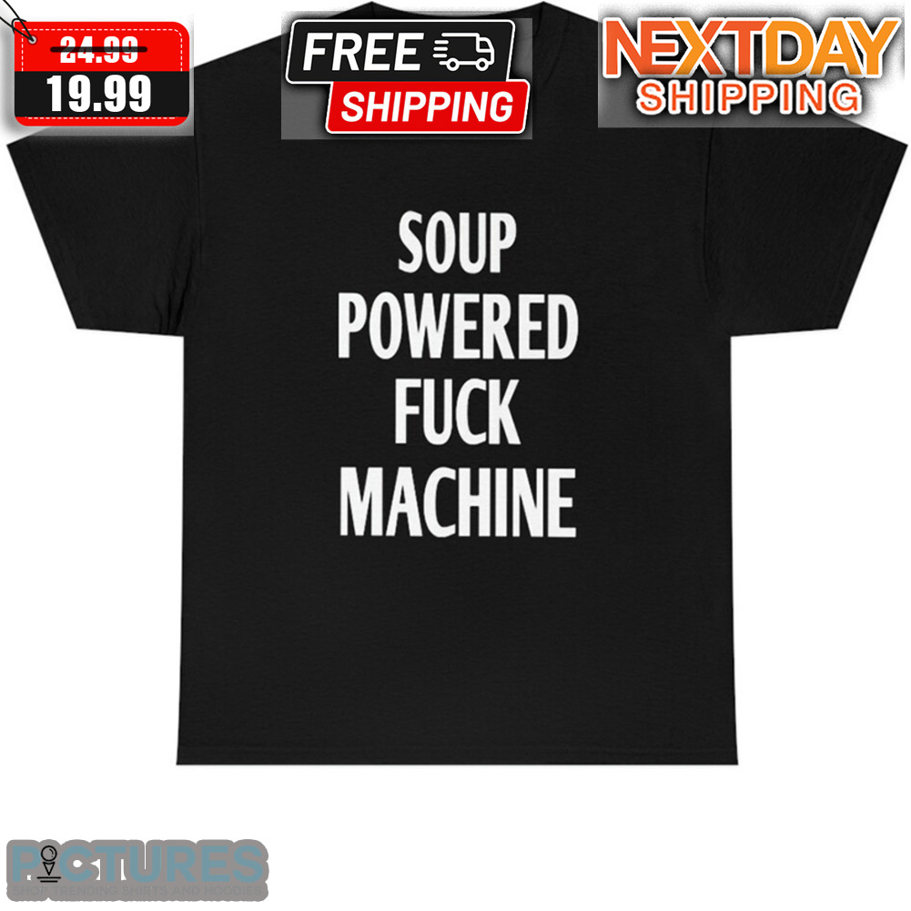Soup Powered Fuck Machine Shirt