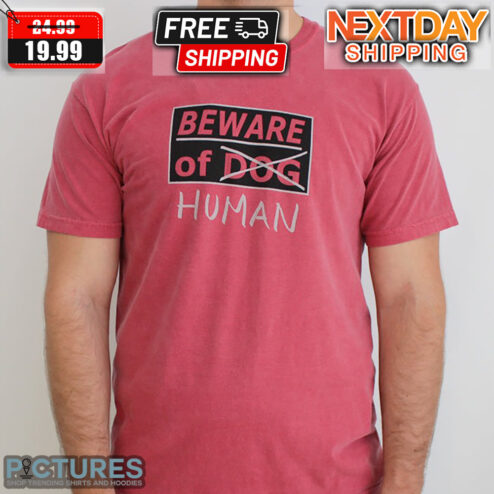 Beware Of Dog Human Shirt