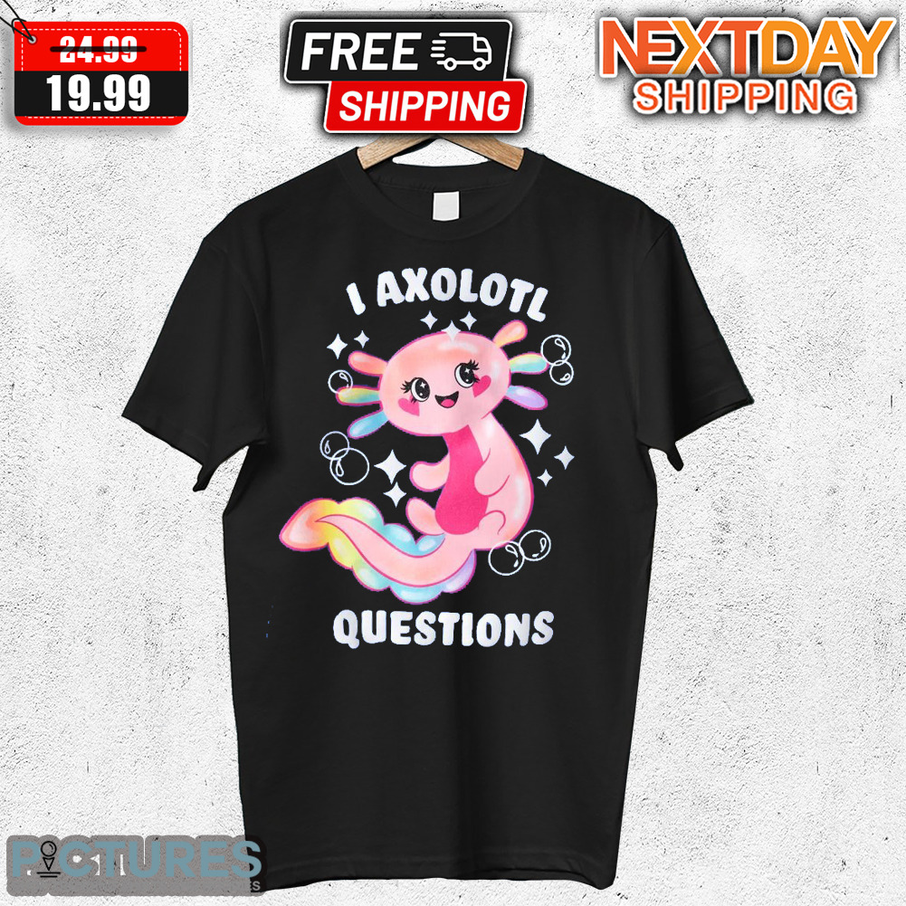 I Axolotl Questions Shirt