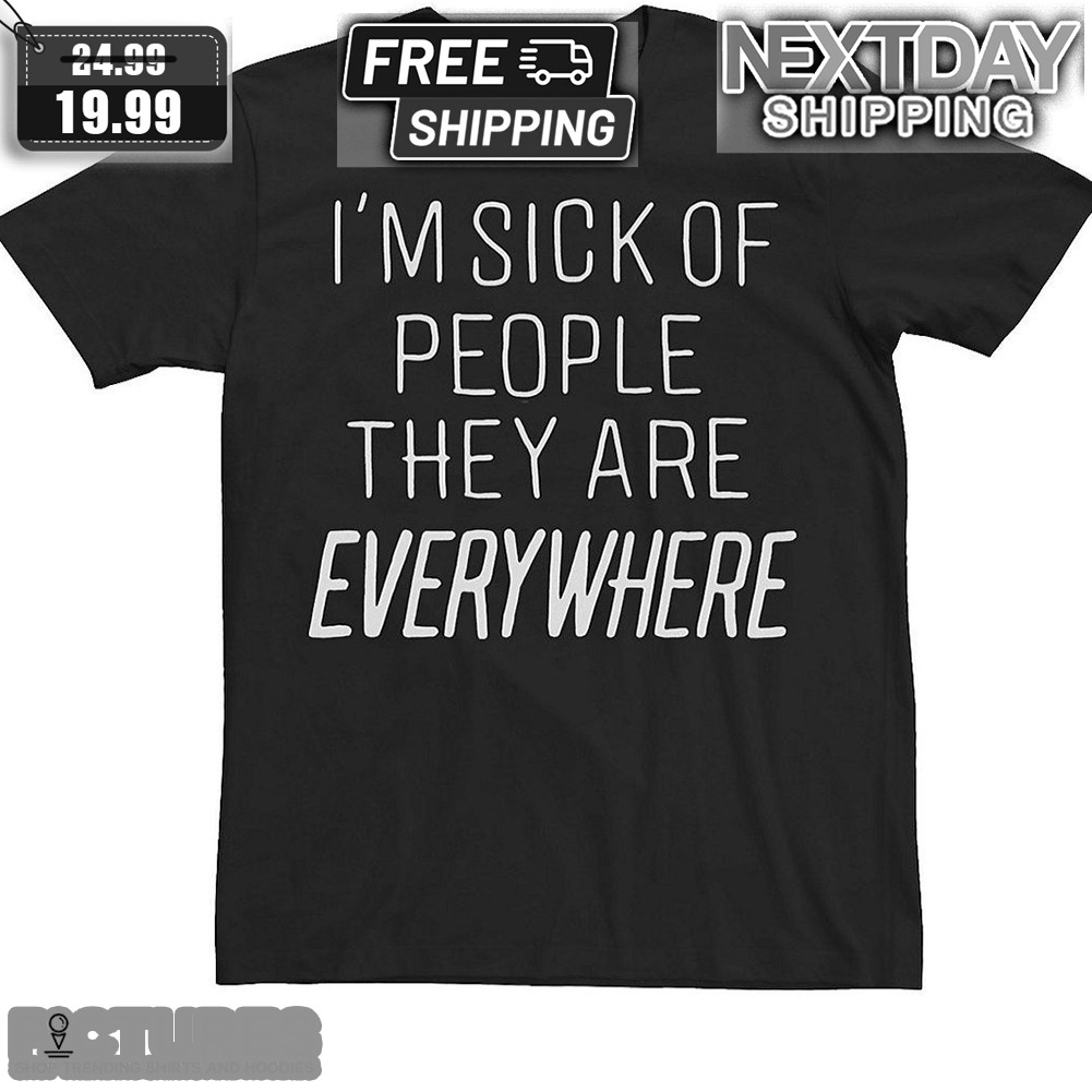 I'm Sick Of People They Are Everywhere Shirt