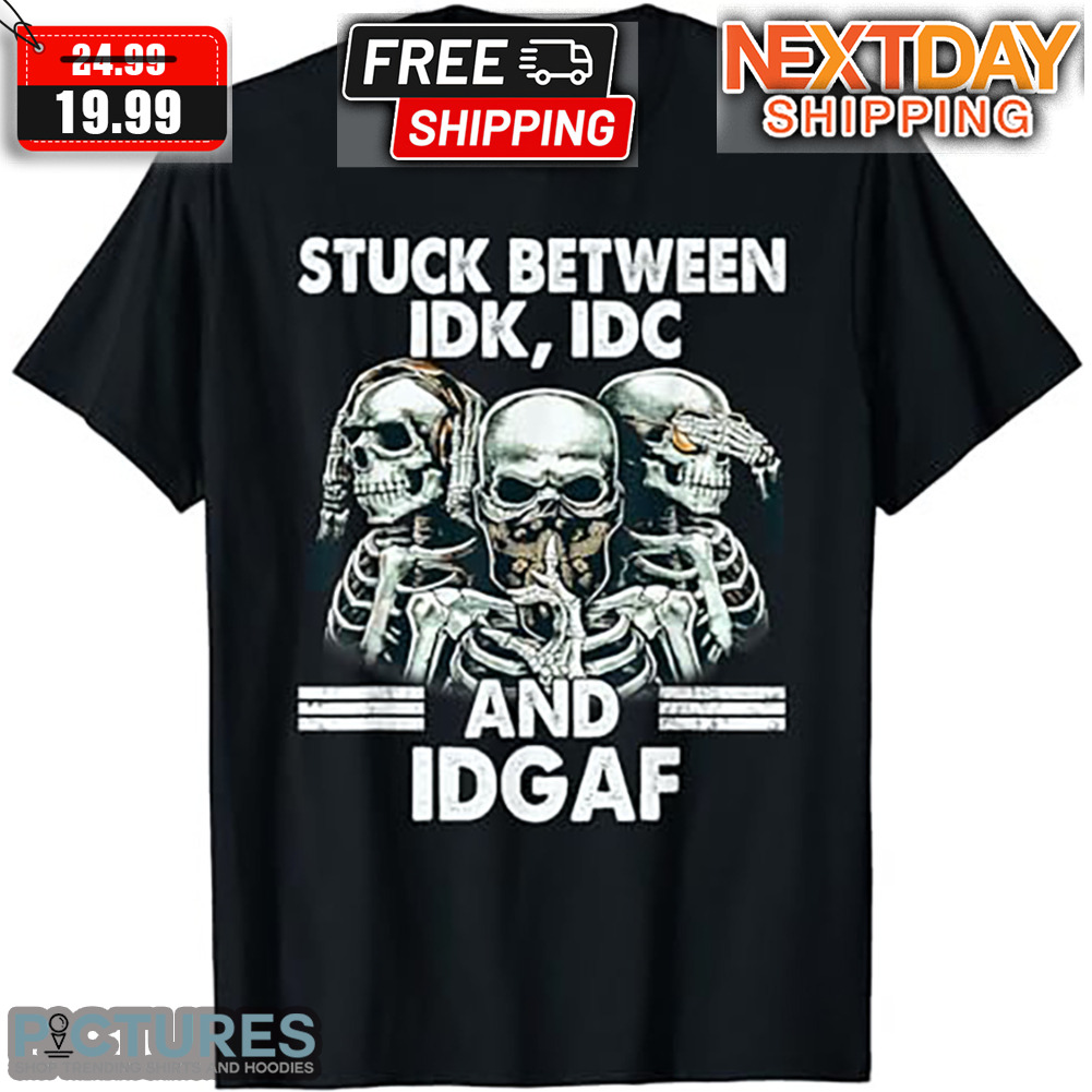 Skeleton Stuck Between IDK IDC And IDGAF Shirt