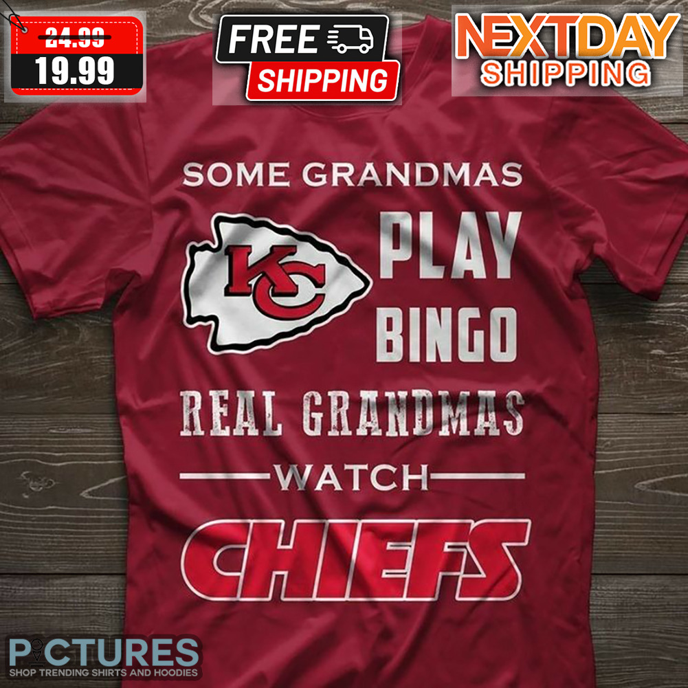 Kansas City Chiefs Some Grandmas Play Bingo Real Grandmas Watch Chiefs Shirt