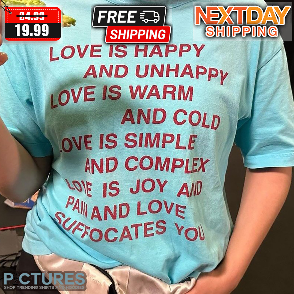 Love Is Happy And Unhappy Love Is Warm And Cold Love Is Simple And Complex Shirt