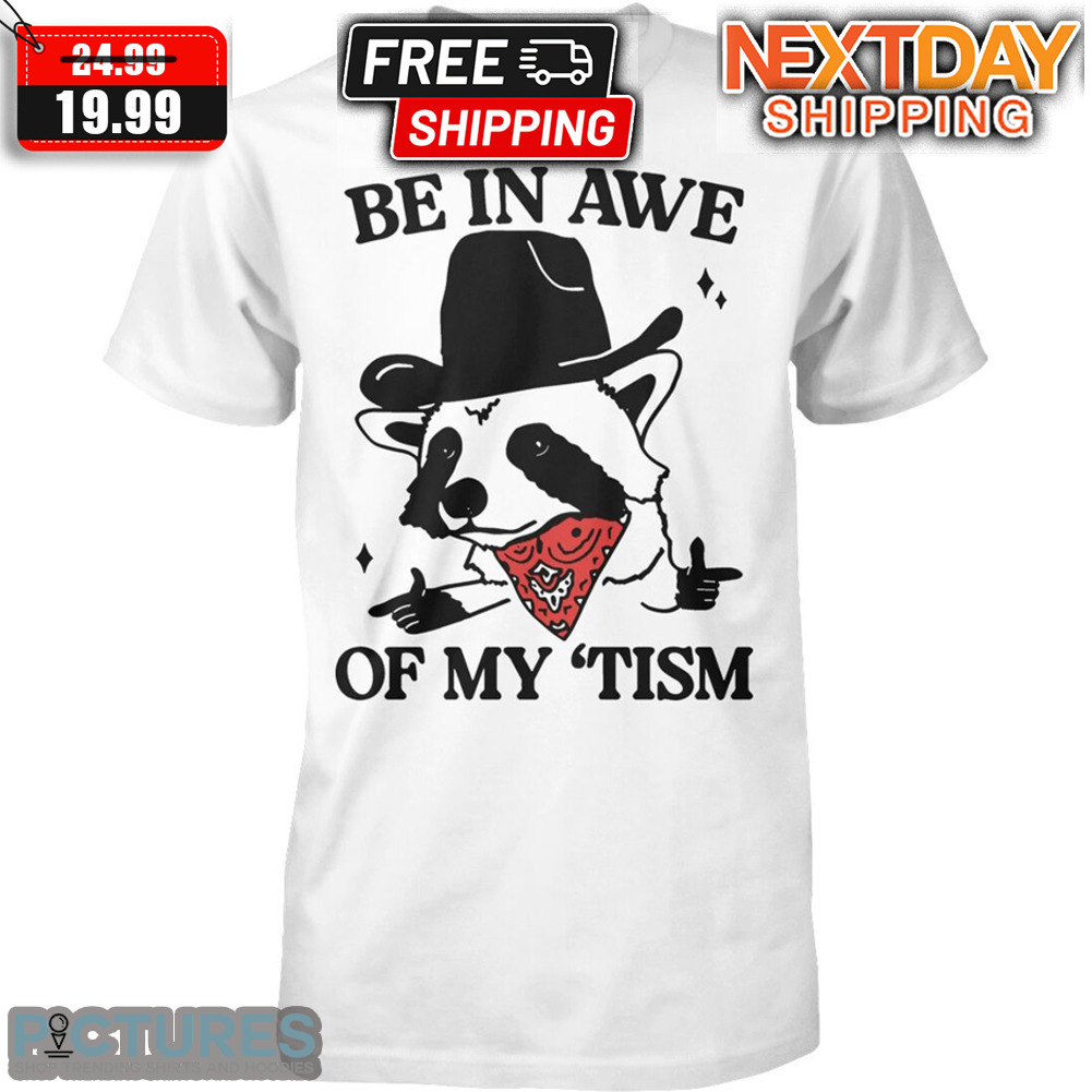 Raccoon Cowboy Be In Awe Of My Tism Shirt