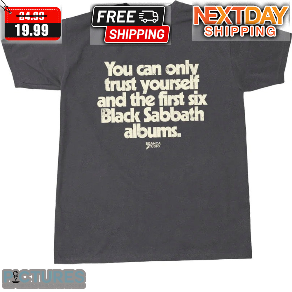 You Can Only Trust Yourself And The First Six Black Sabbath Albums Shirt