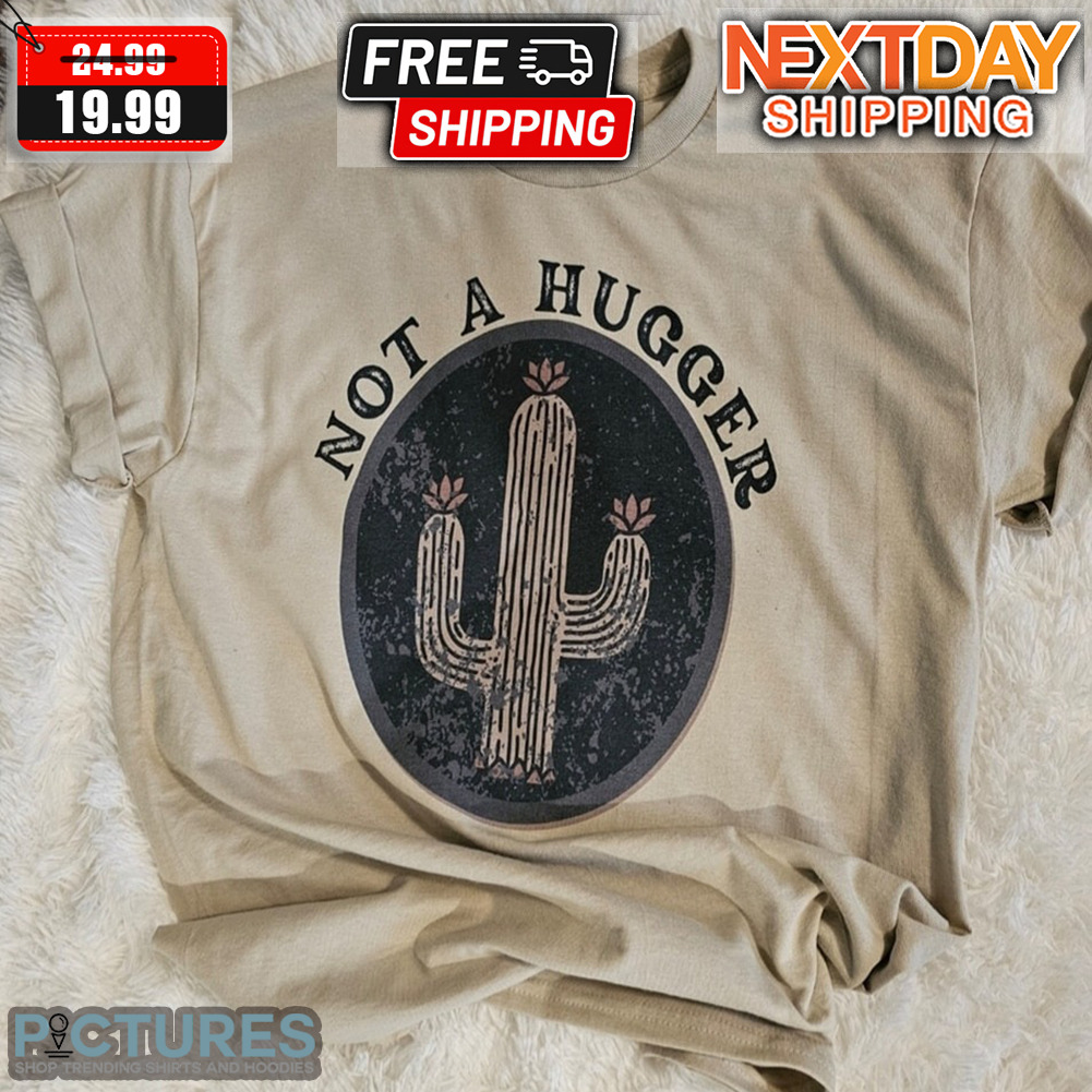 Cactus Not A Hugger Shirt