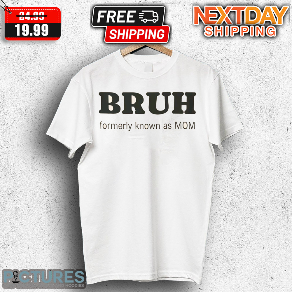 Bruh Formerly Known As Mom Shirt