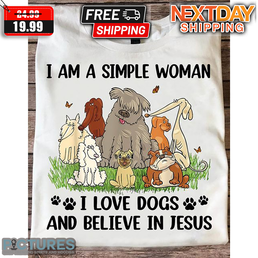 I Am A Simple Woman I Love Dogs And Believe In Jesus Shirt