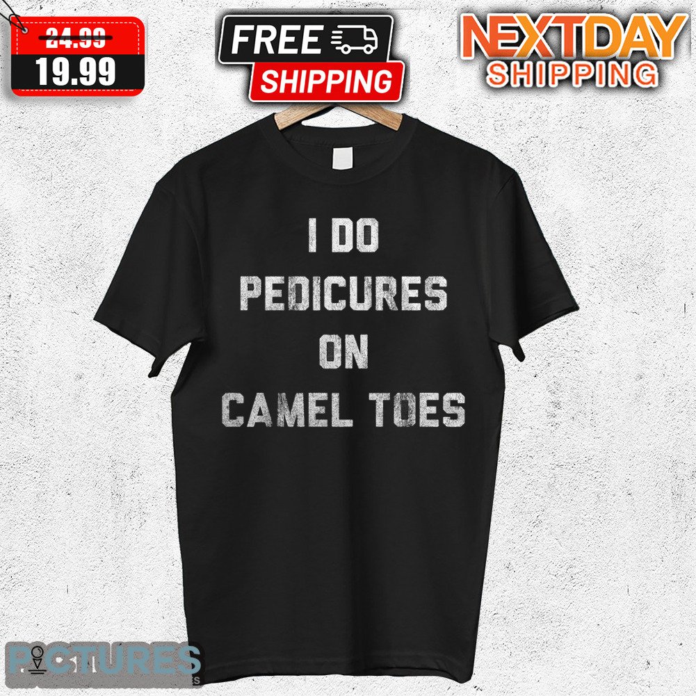 I Do Pedicures On Camel Toes Shirt