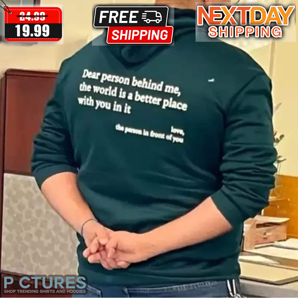 Dear Person Behind Me The World Is A Better Place With You In It Shirt