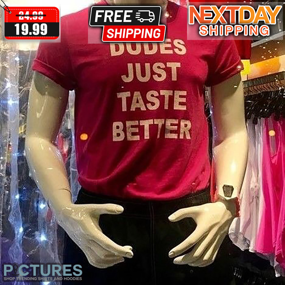 Dudes Just Taste Better Shirt