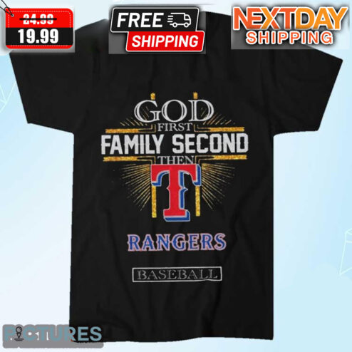 God First Family Second Then Texas Rangers Baseball Shirt
