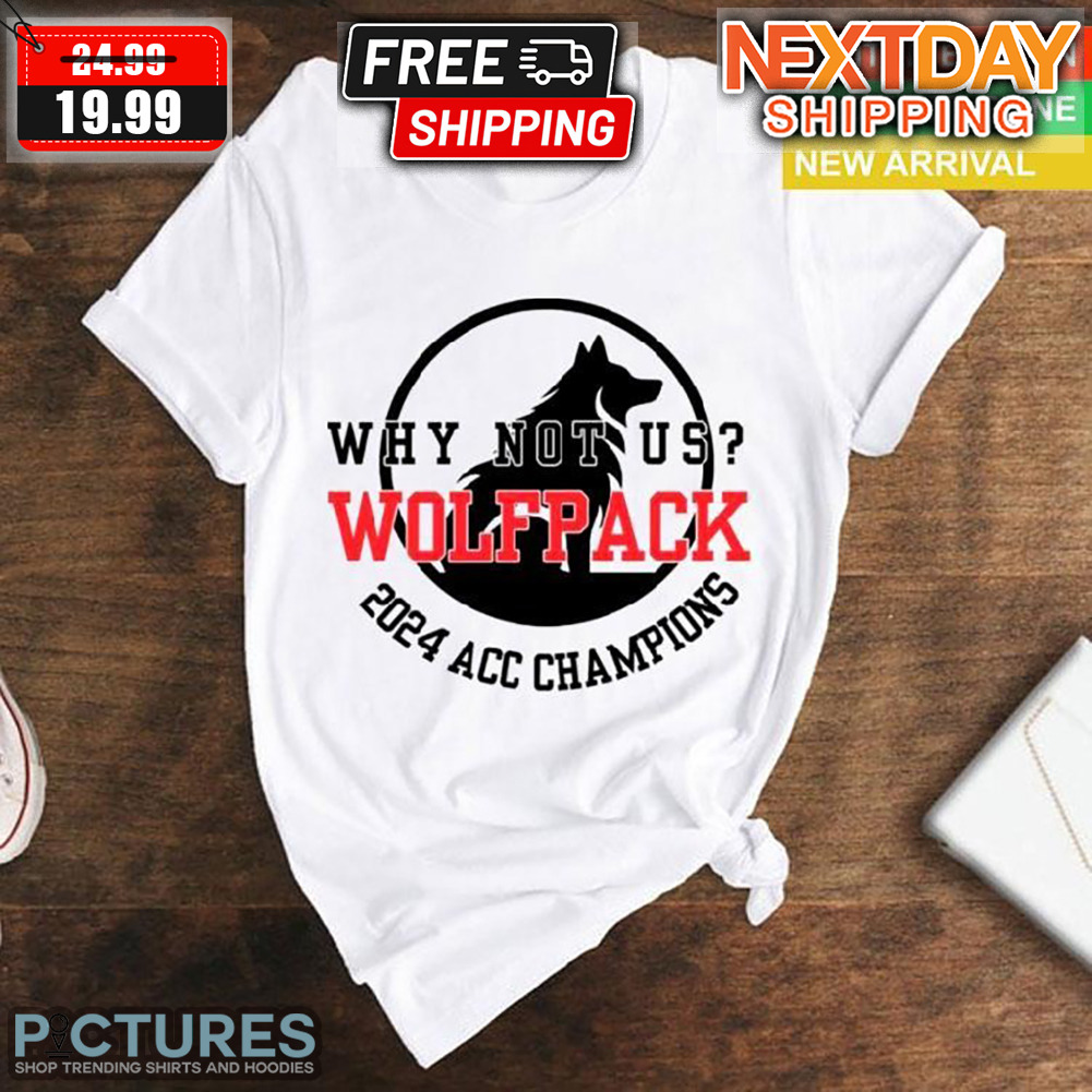 NC State Wolfpack NCAA Why Not Us 2024 ACC Champions Shirt