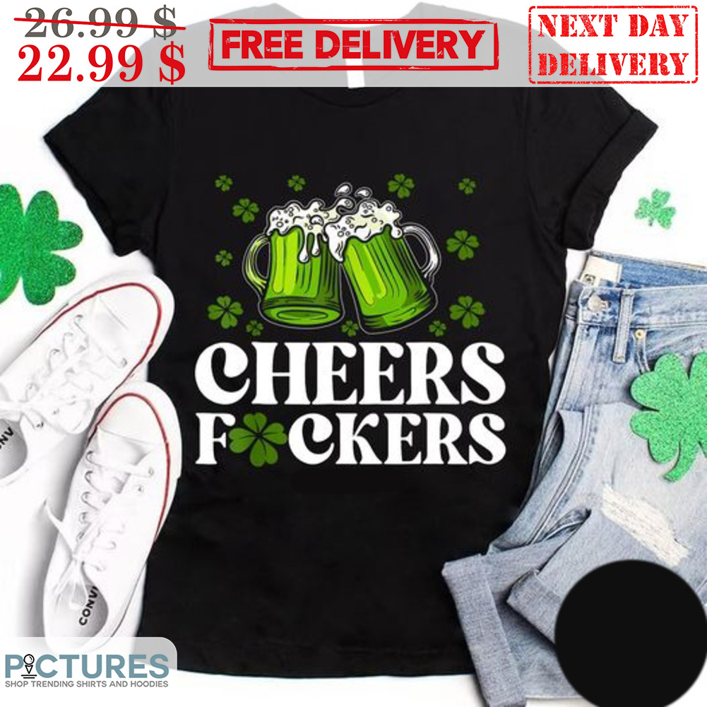 Beers Cheers Fuckers St Patrick's Day Shirt