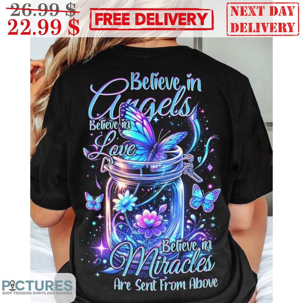 Believe In Angels Believe In Love Believe In Miracles Are Sent From Above Shirt