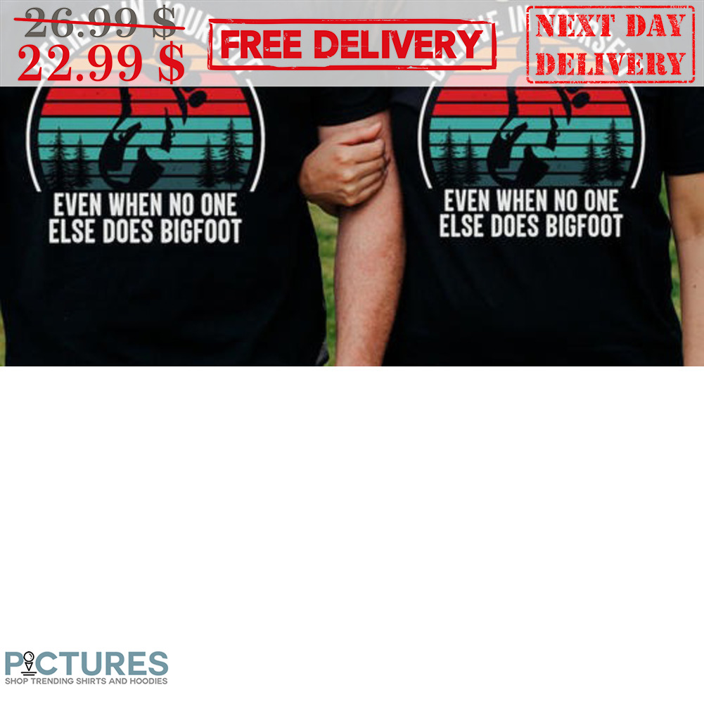 Believe In Yourself Even When No One Else Does Bigfoot Vintage Shirt