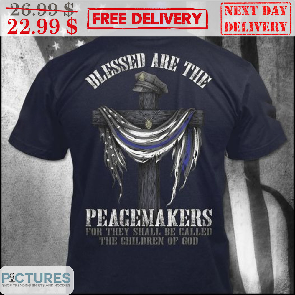Blessed Are The Peacemakers For They Shall Be Called The Children Of God Shirt