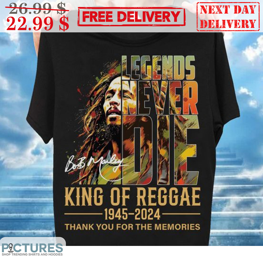 Bob Marley Legends Never Die King Of Reggae 1945-2024 Thank You For The Memories Shirt