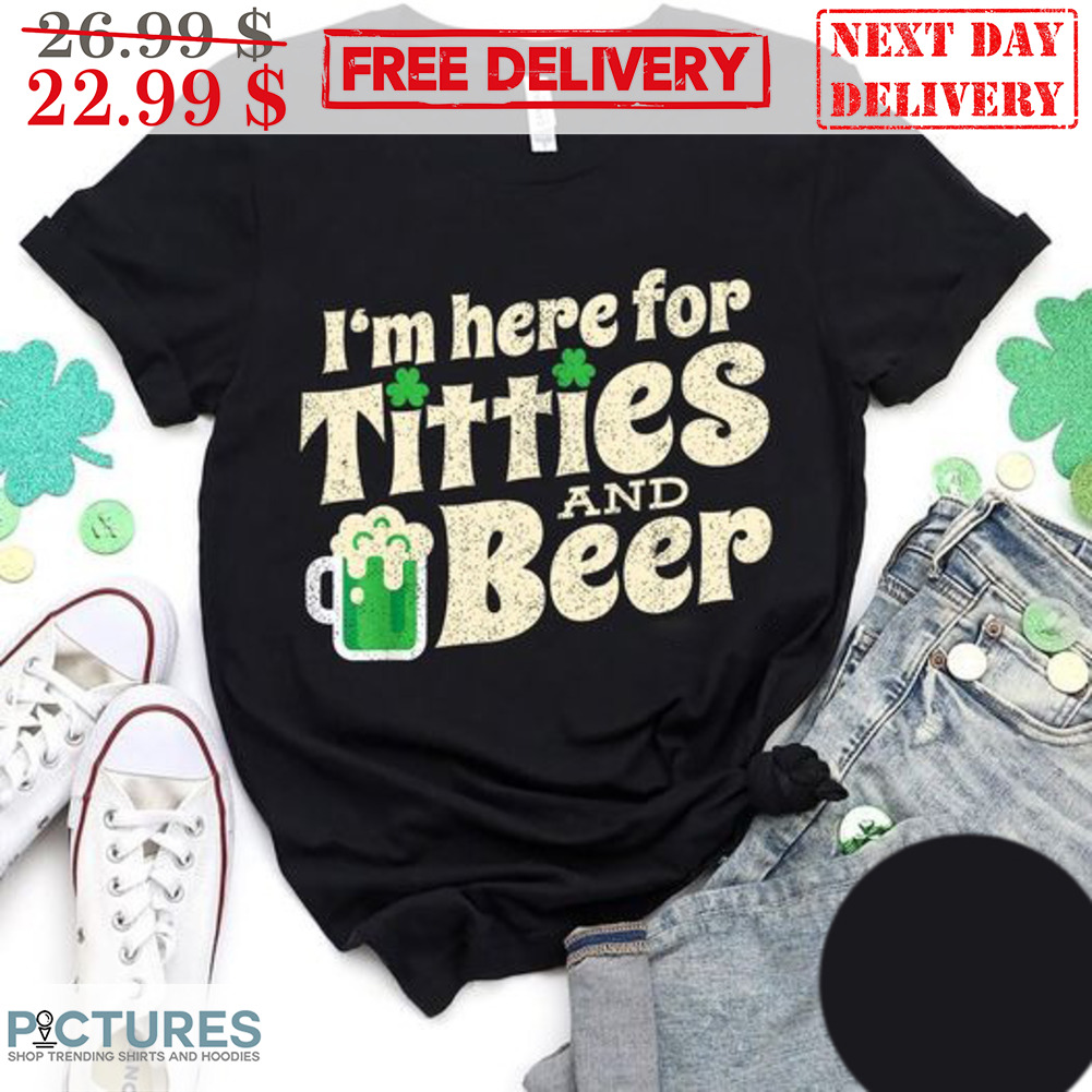 I'm Here For Titties And Beer St Patrick's Day Shirt