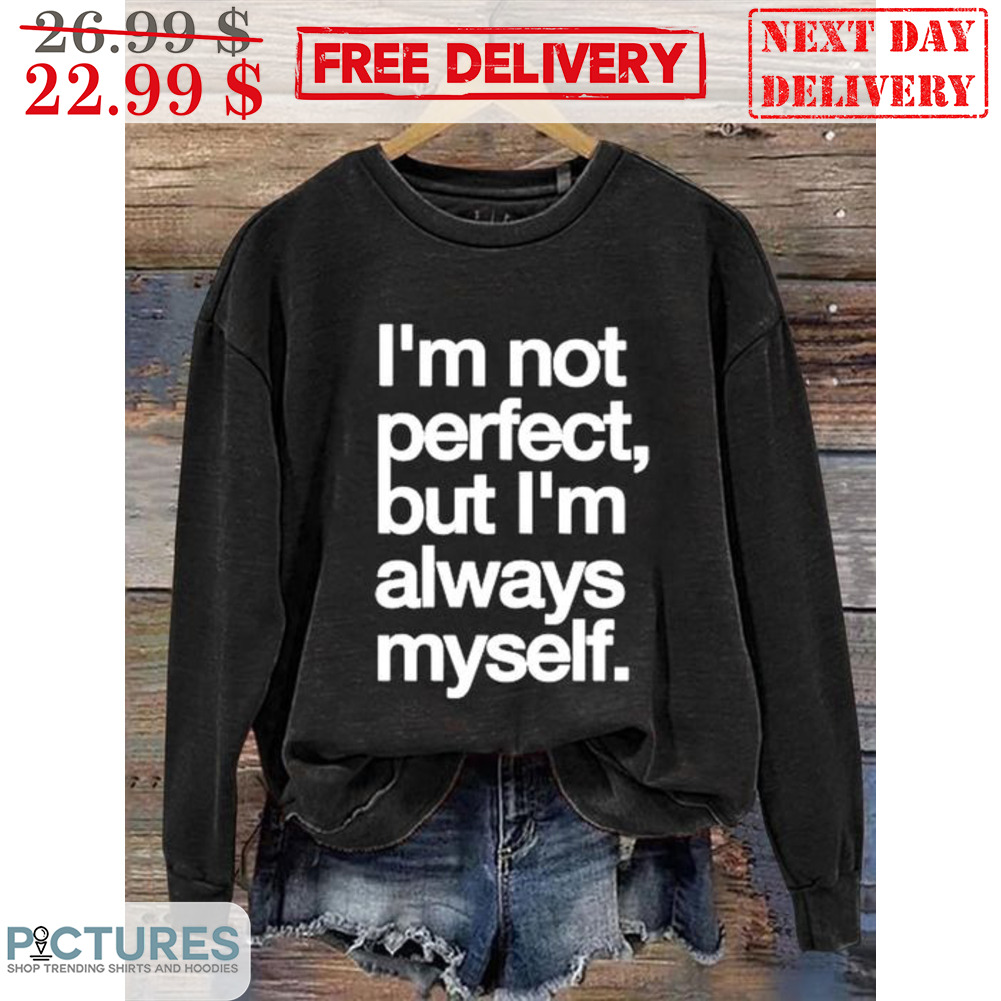 I'm Not Perfect But I'm Always Myself Shirt