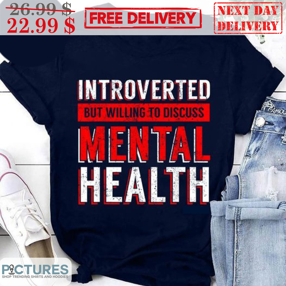 Introverted But Willing To Discuss Mental Health Shirt