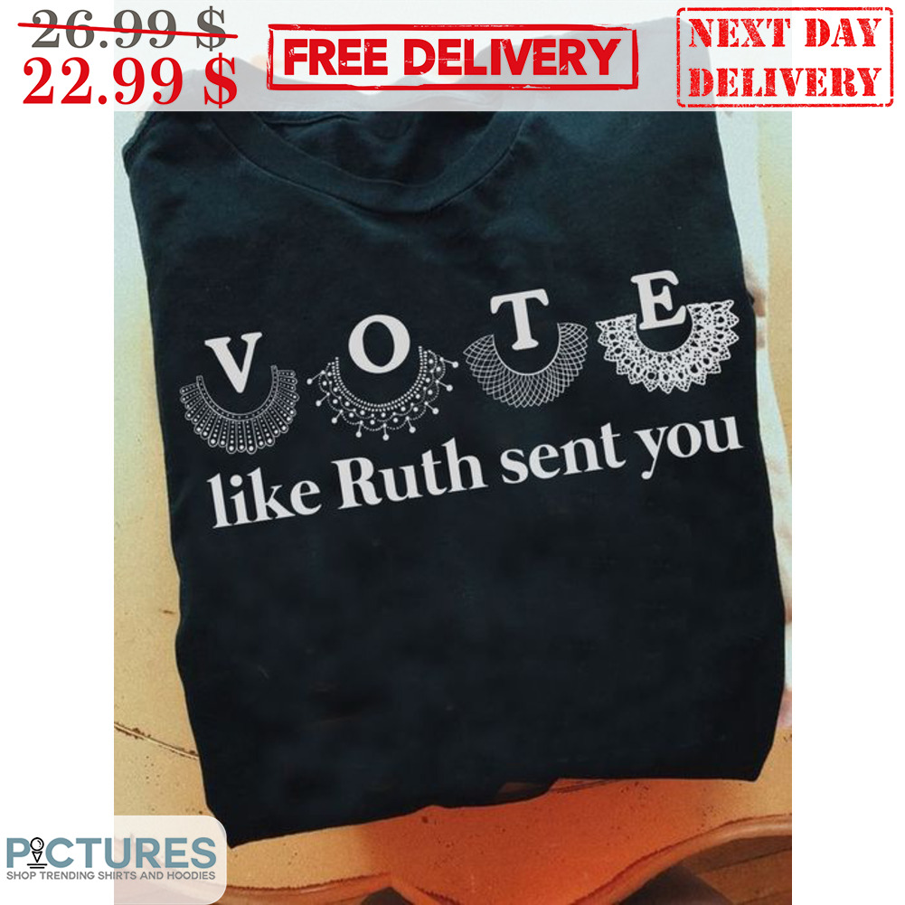 Vote Like Ruth Sent You Shirt