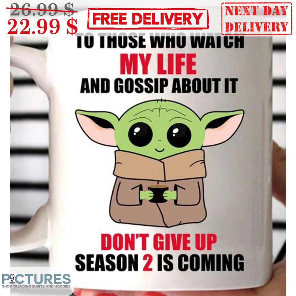 Baby Yoda To Those Who Watch My Life And Gossip About It Dont' Give Up Season 2 Is Coming Mug