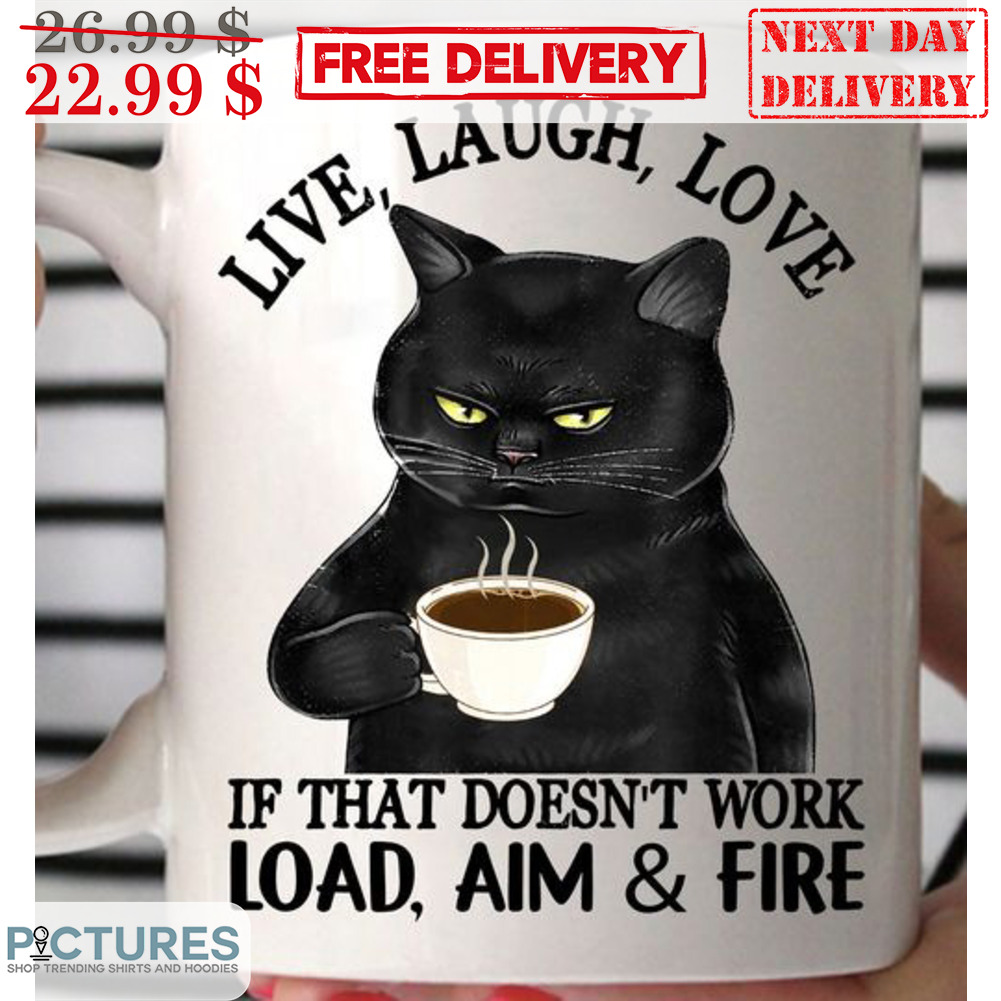 Black Cat Live Laugh Love If That Doesn't Work Load Aim And Fire Mug Black Cat Live Laugh Love If That Doesn't Work Load Aim And Fire Mug
