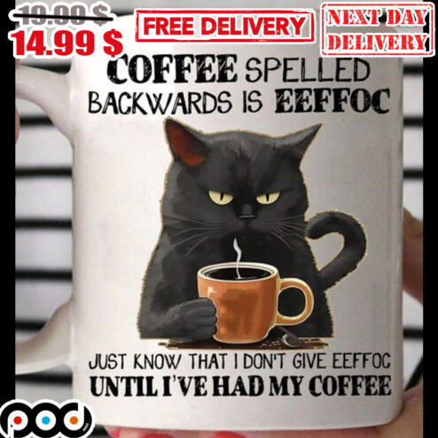Coffee Spelled Backwards Is Eeffoc Just Know That I Don't Give Eeffoc Until I've Had My Coffee Mug